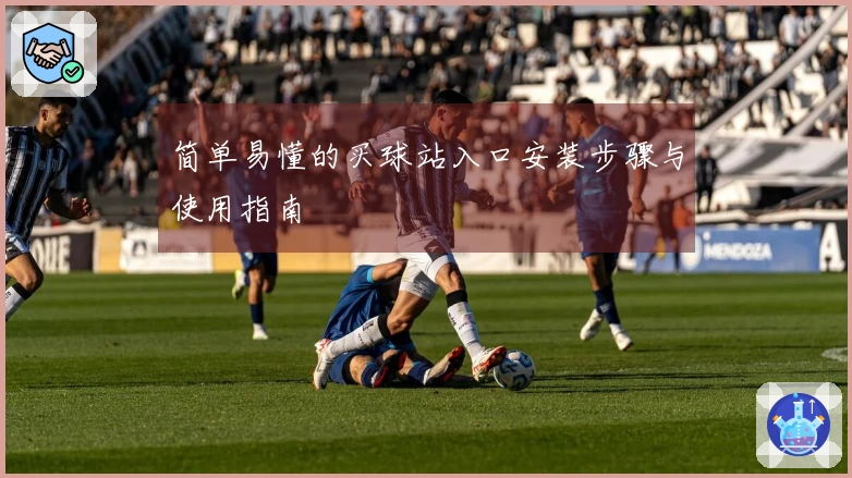 简单易懂的买球站入口安装步骤与使用指南