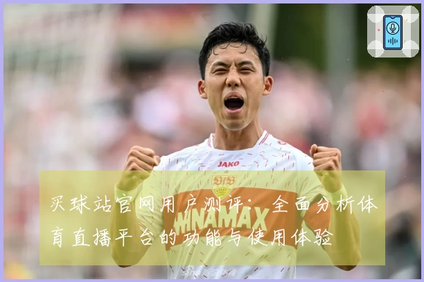 买球站官网用户测评：全面分析体育直播平台的功能与使用体验
